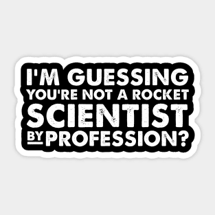 I’m guessing you’re not a rocket scientist by profession Sticker